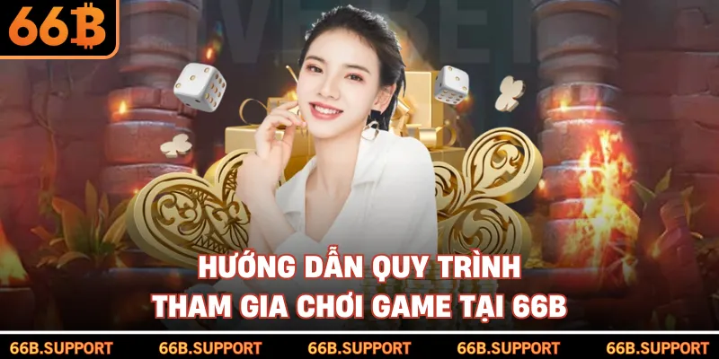Hướng dẫn quy trình tham gia chơi game tại 66B