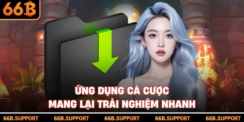 Ứng dụng cá cược mang lại trải nghiệm nhanh